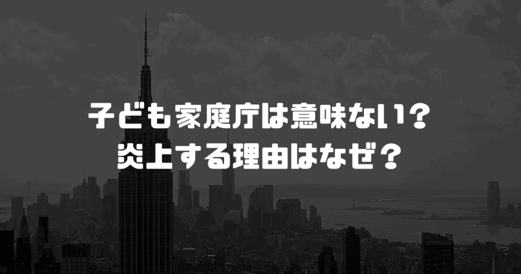 子ども家庭庁は意味ない？炎上する理由はなぜ？