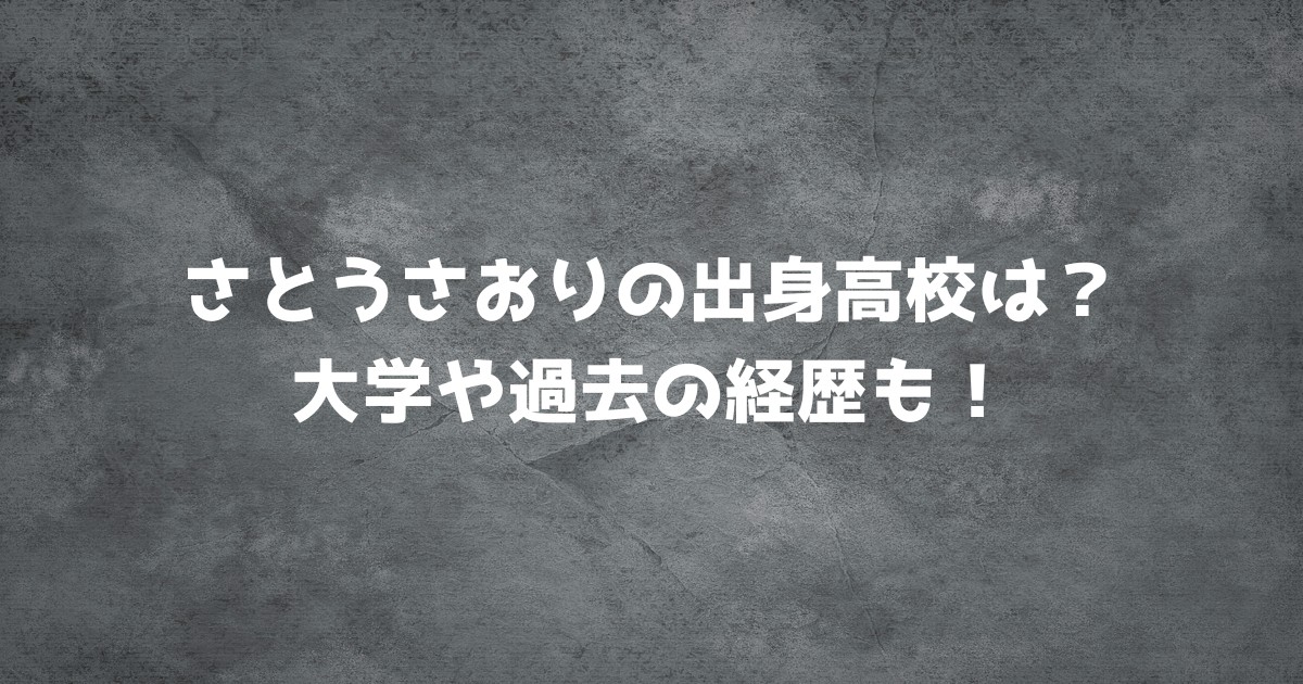 さとうさおりの出身高校は？大学や過去の経歴も！