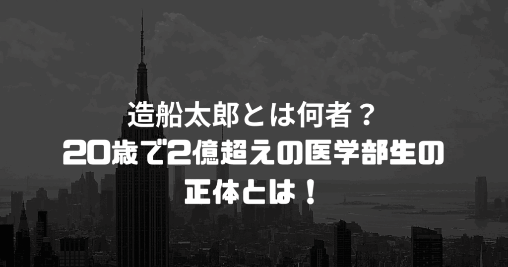 造船太郎とは何者？20歳で2億超えの医学部生の正体とは！