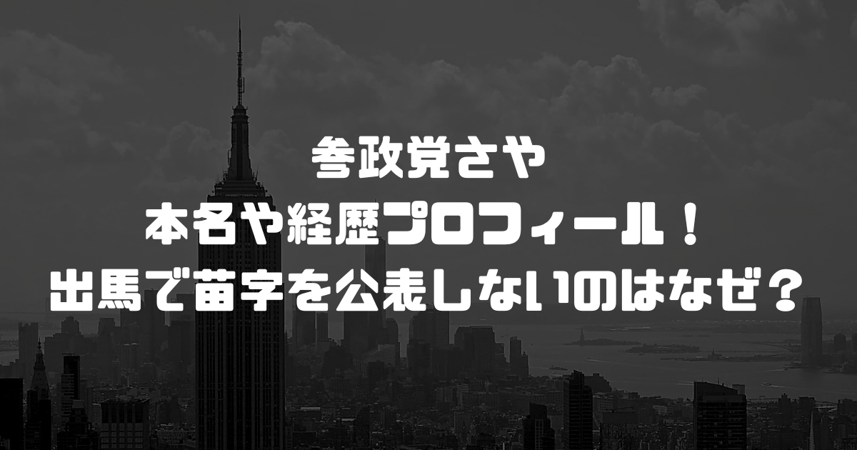 参政党さやの本名や経歴プロフィール！出馬で苗字を公表しないのはなぜ？