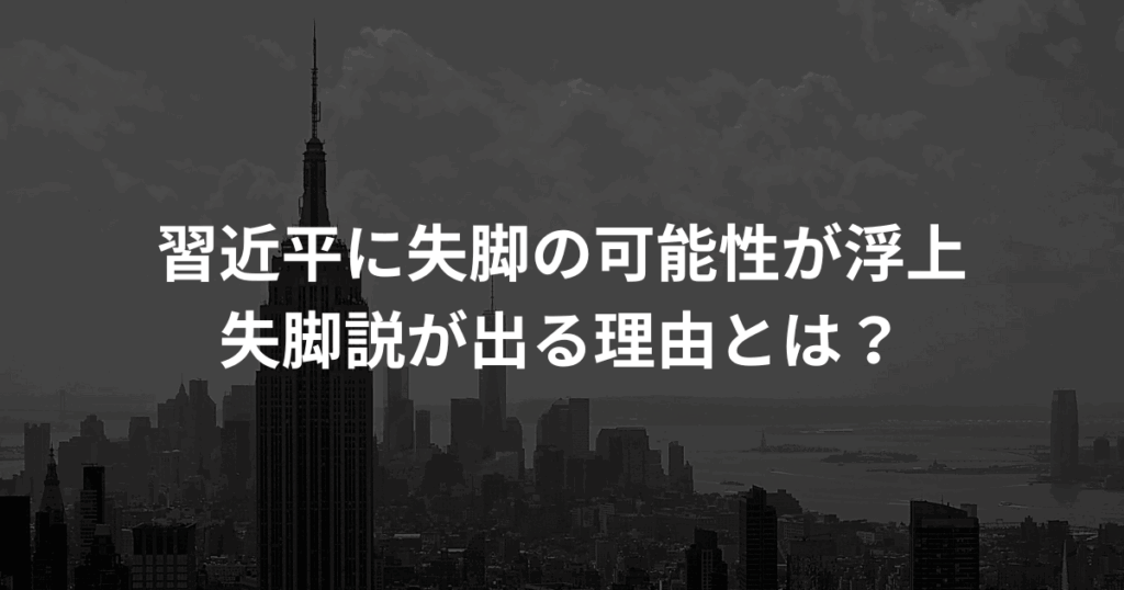 習近平に失脚の可能性が浮上──失脚説が出る理由とは？
