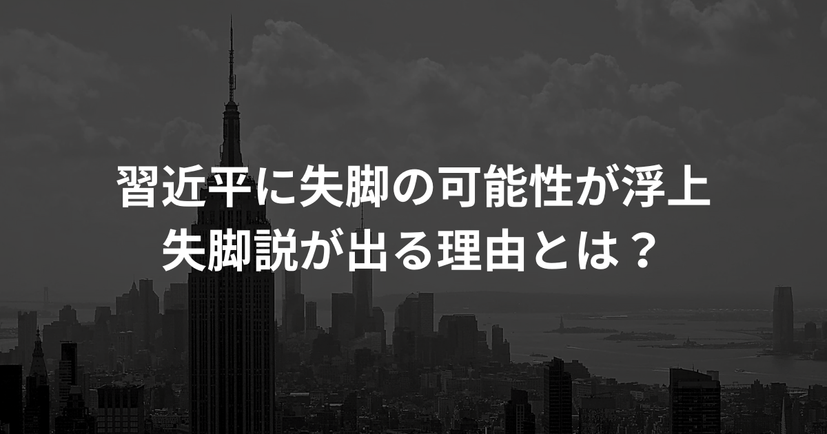 習近平に失脚の可能性が浮上──失脚説が出る理由とは？