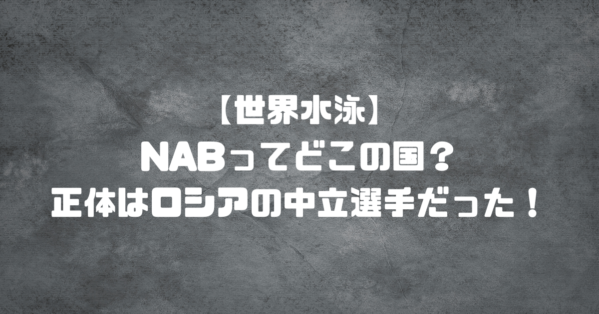 【世界水泳】NABってどこの国？正体はロシアの中立選手だった！