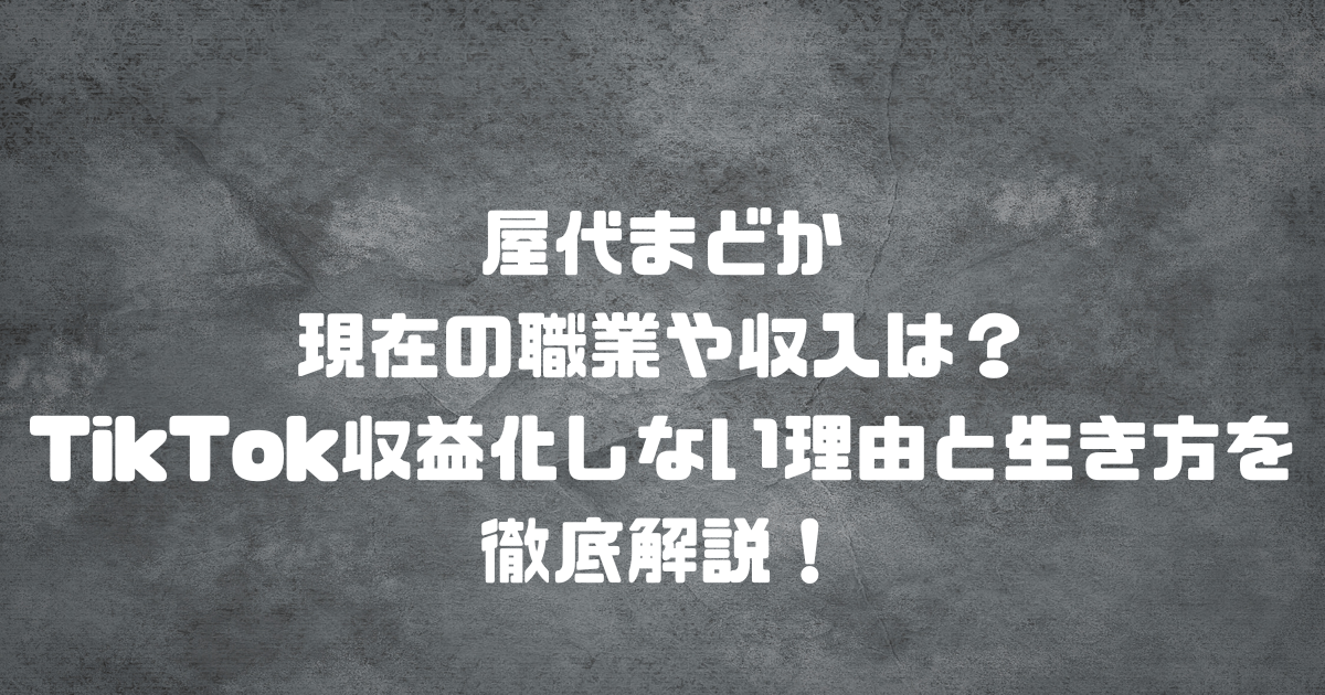 屋代まどかの現在の職業や収入は？TikTok収益化しない理由と生き方を徹底解説！
