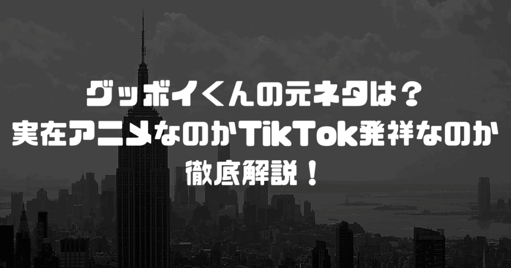 グッボイくんの元ネタは？実在アニメなのかTikTok発祥なのか徹底解説！