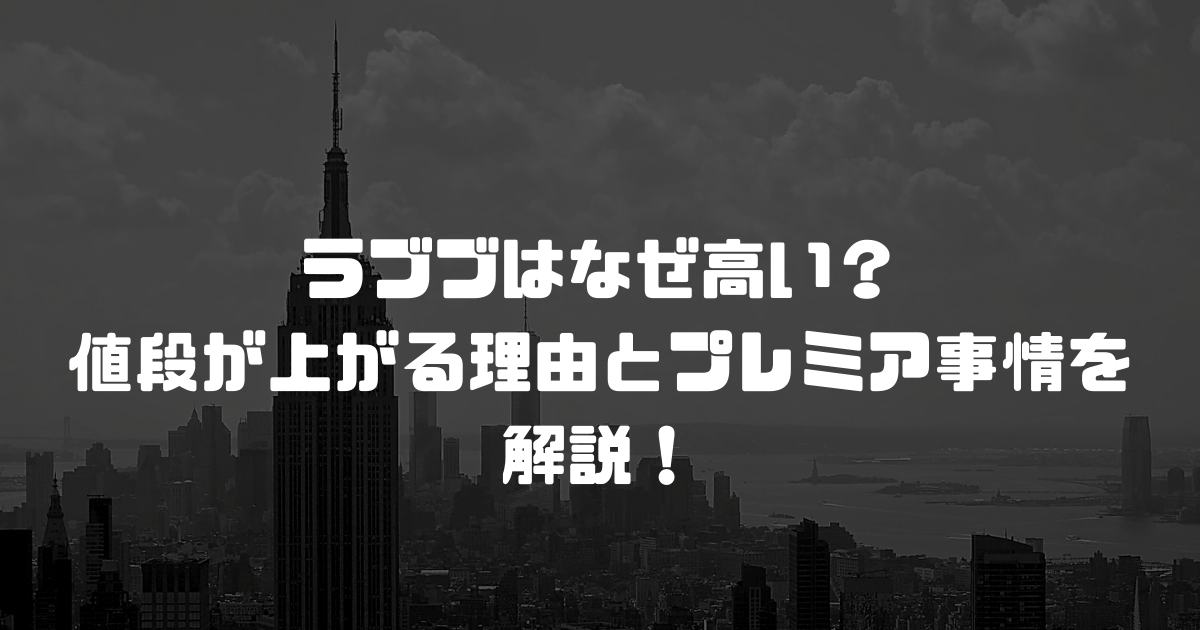 ラブブはなぜ高い？値段が上がる理由とプレミア事情を解説！